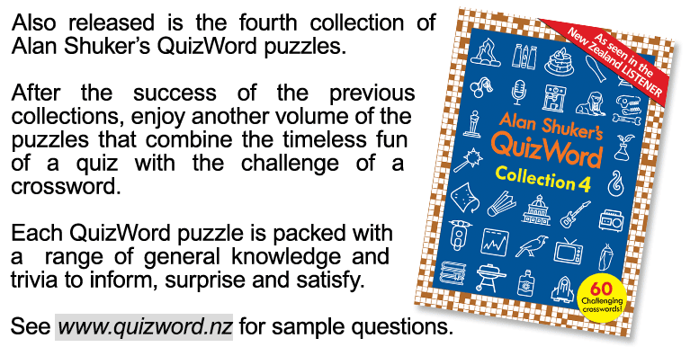 Also released is the fourth collection of Alan Shuker's QuizWord puzzles. After the success of the previous collections, enjoy another volume of the puzzles that combine the timeless fun of a quiz with the challenge of a crossword. Each QuizWord puzzle is packed with a range of general knowledge and trivia to inform, surprise and satisfy. See www.quizword.nz for sample questions.